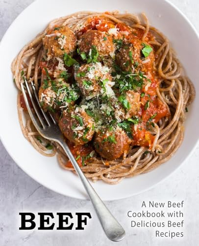 Beef: A New Beef Cookbook with Delicious Beef Recipes