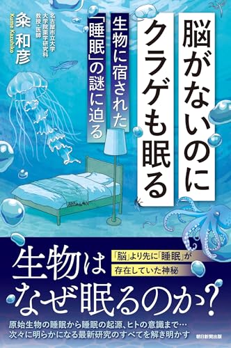 脳がないのにクラゲも眠る　生物に宿された「睡眠」の謎に迫る (朝日選書)