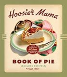The Hoosier Mama Book of Pie: Recipes, Techniques, and Wisdom from the Hoosier Mama Pie Company (Eng