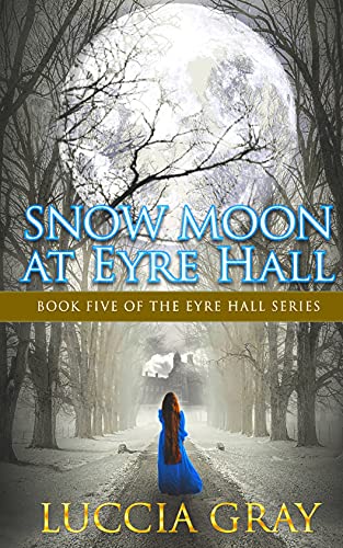 Snow Moon at Eyre Hall: Book Five of The Eyre Hall Series de [Luccia Gray]