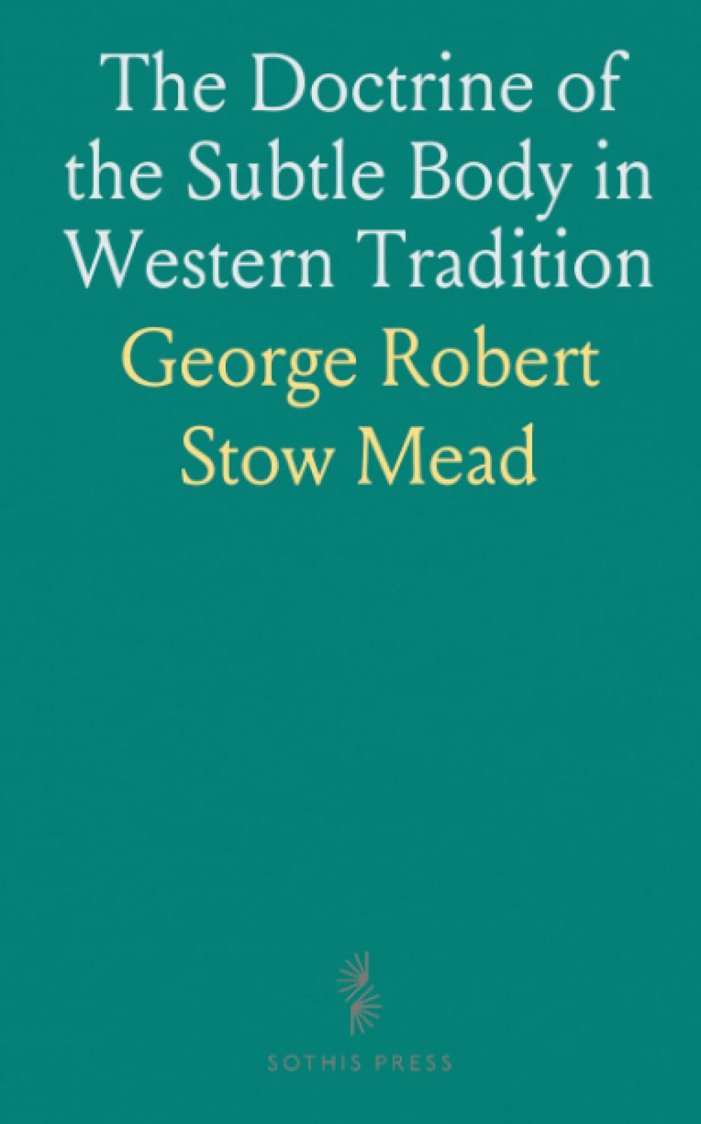 The Doctrine of the Subtle Body in Western Tradition: An Outline of What the Philosophers Thought and Christians Taught on the Subject