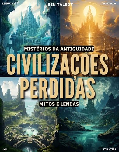 Civilizações Perdidas – Mitos e Lendas: Rastros na Areia do Tempo: Buscando Verdades Além dos Mitos