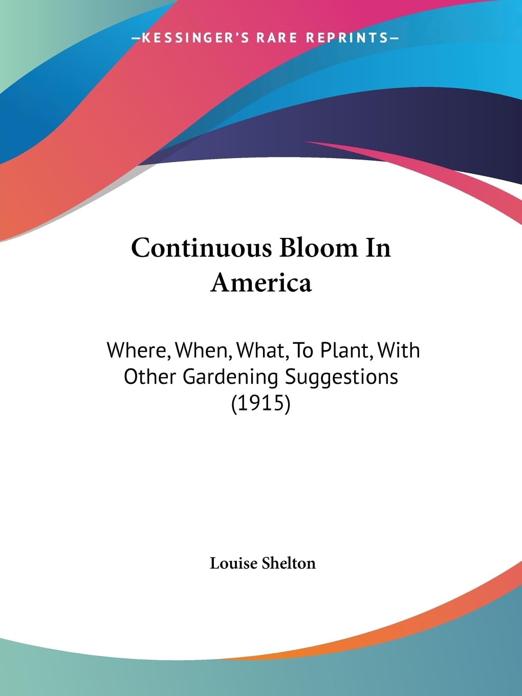 Continuous Bloom In America: Where, When, What, To Plant, With Other Gardening Suggestions (1915)