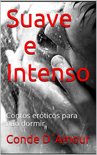 Suave e Intenso: Contos eróticos para não dormir - D´Amour, Conde