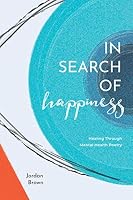 In Search of Happiness : Healing Through Mental Health Poetry 173518070X Book Cover