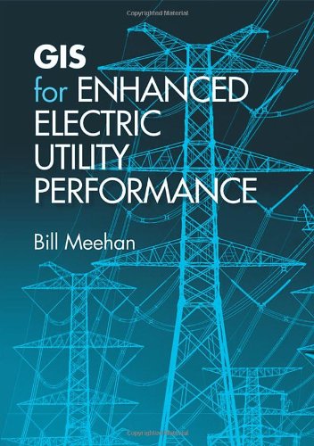 GIS for Enhanced Electric Utility Performance (Artech House Power Engineering)