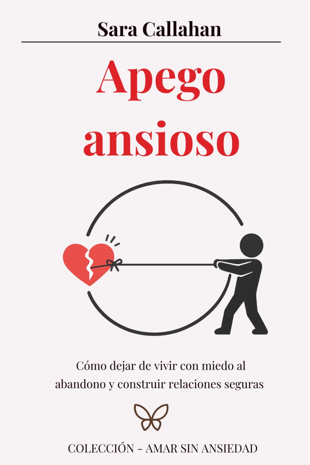 Apego ansioso: Cómo dejar de vivir con miedo al abandono y construir relaciones seguras (Amar sin ansiedad)