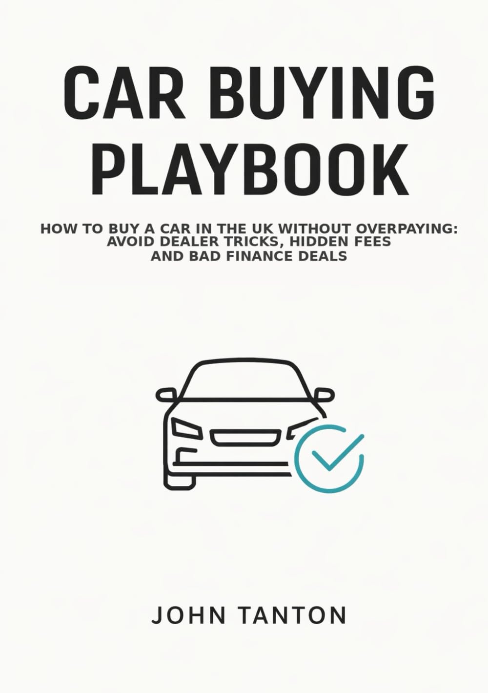 Car Buying playbook: How to Buy a Car in the UK Without Overpaying: Avoid Dealer Tricks, Hidden Fees and Bad Finance Deals