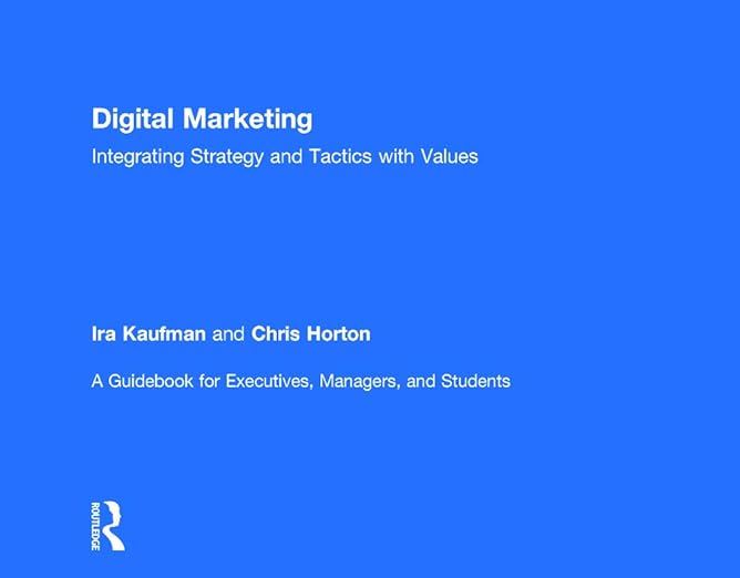Digital Marketing: Integrating Strategy and Tactics with Values, A Guidebook for Executives, Managers, and Students