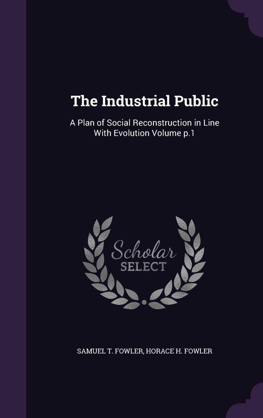 The Industrial Public: A Plan of Social Reconstruction in Line With Evolution Volume p.1