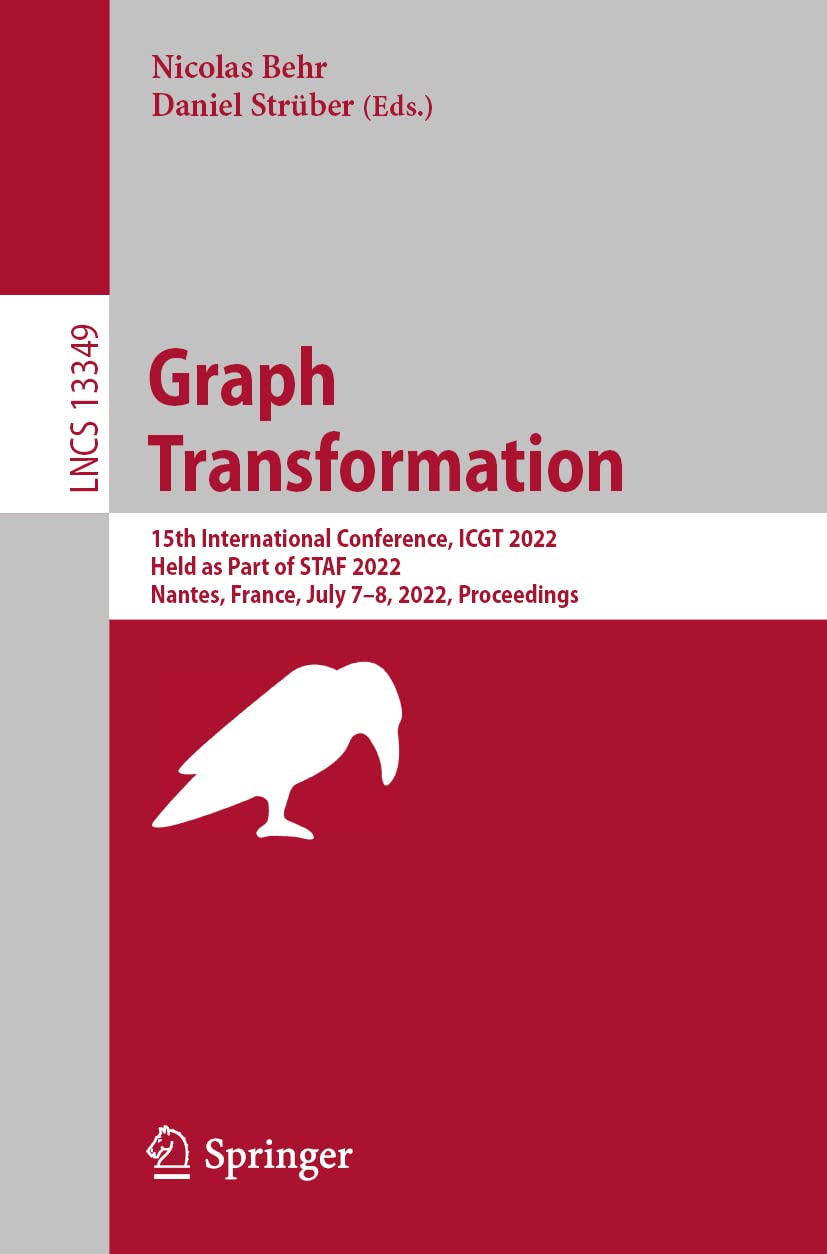 Graph Transformation: 15th International Conference, ICGT 2022, Held as Part of STAF 2022, Nantes, France, July 7–8, 2022, Proceedings: 13349 (Lecture Notes in Computer Science, 13349)