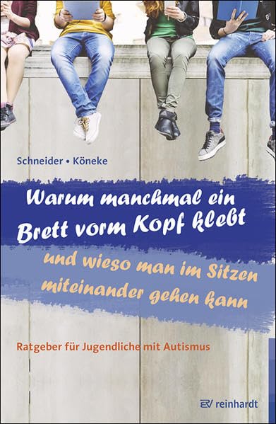Warum manchmal ein Brett vorm Kopf klebt und wieso man im Sitzen miteinander gehen kann: Ratgeber für Jugendliche mit Autismus