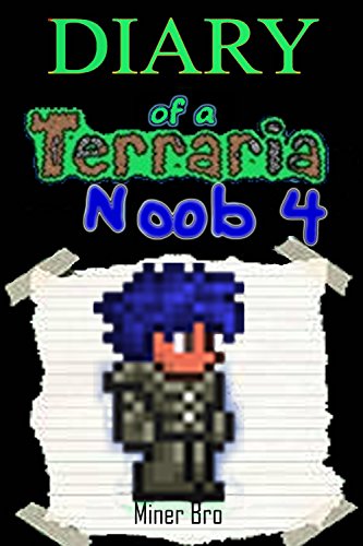 Terraria: Diary of a Terraria Noob 4 (Terraria Diaries, Terraria Books, Terraria Books for Children, Terraria Books for Kids, Terraria Stories, Terraria Noob)
