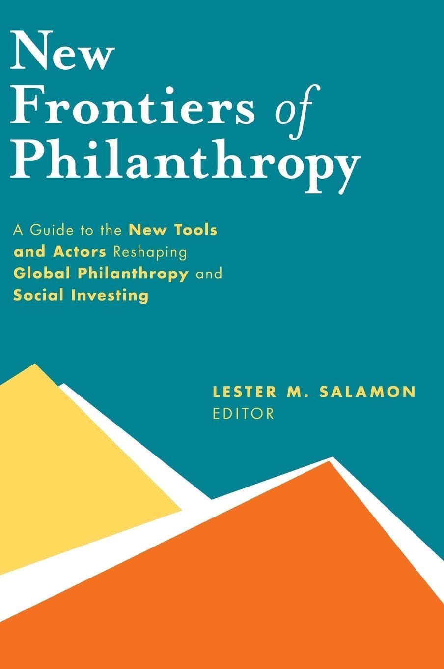 New Frontiers of Philanthropy: A Guide to the New Tools and New Actors that Are Reshaping Global Philanthropy and Social Investing Hardcover – Import, 24 July 2014