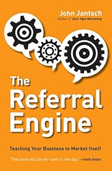 The Referral Engine: Teaching Your Business to Market Itself by [John Jantsch]
