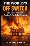 The World's Off Switch: How a War With Iran Can Break the Global Economy