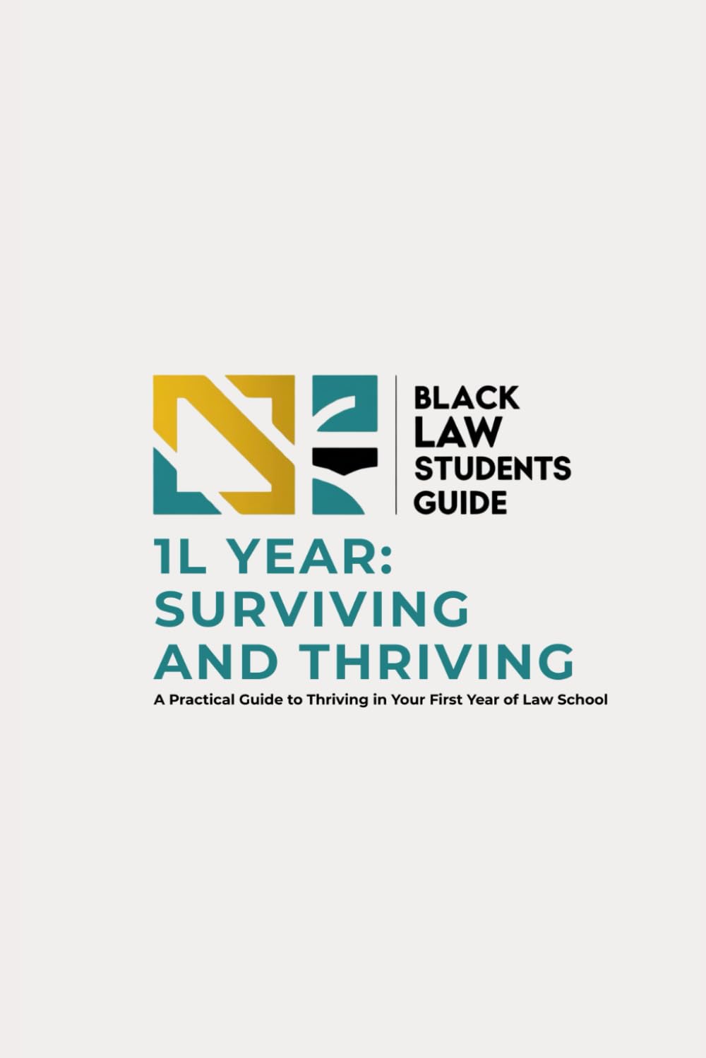 1L Year: Surviving and Thriving: A Practical Guide for Black Law Students Navigating Their First Year of Law School