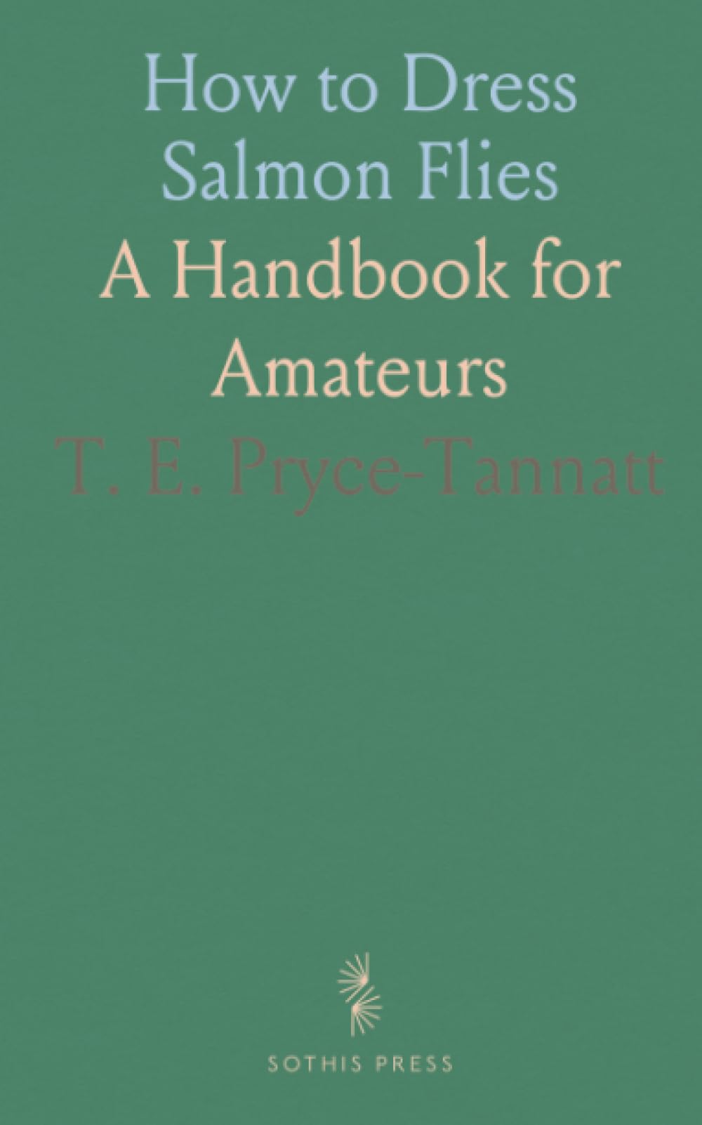 How to Dress Salmon Flies: A Handbook for Amateurs