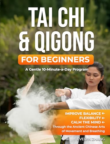 Tai Chi & Qigong for Beginners: A Gentle 10-Minute-a-Day Program to Improve Balance, Energy, and Mindfulness through Tai Chi & Qigong Exercises (Mindful ... for Balance, Energy, and Calm Book 1)