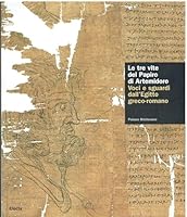 Le tre vite del papiro di Artemidoro. Voci e sguardi dall'Egitto greco-romano. Catalogo della mostra 8837041306 Book Cover