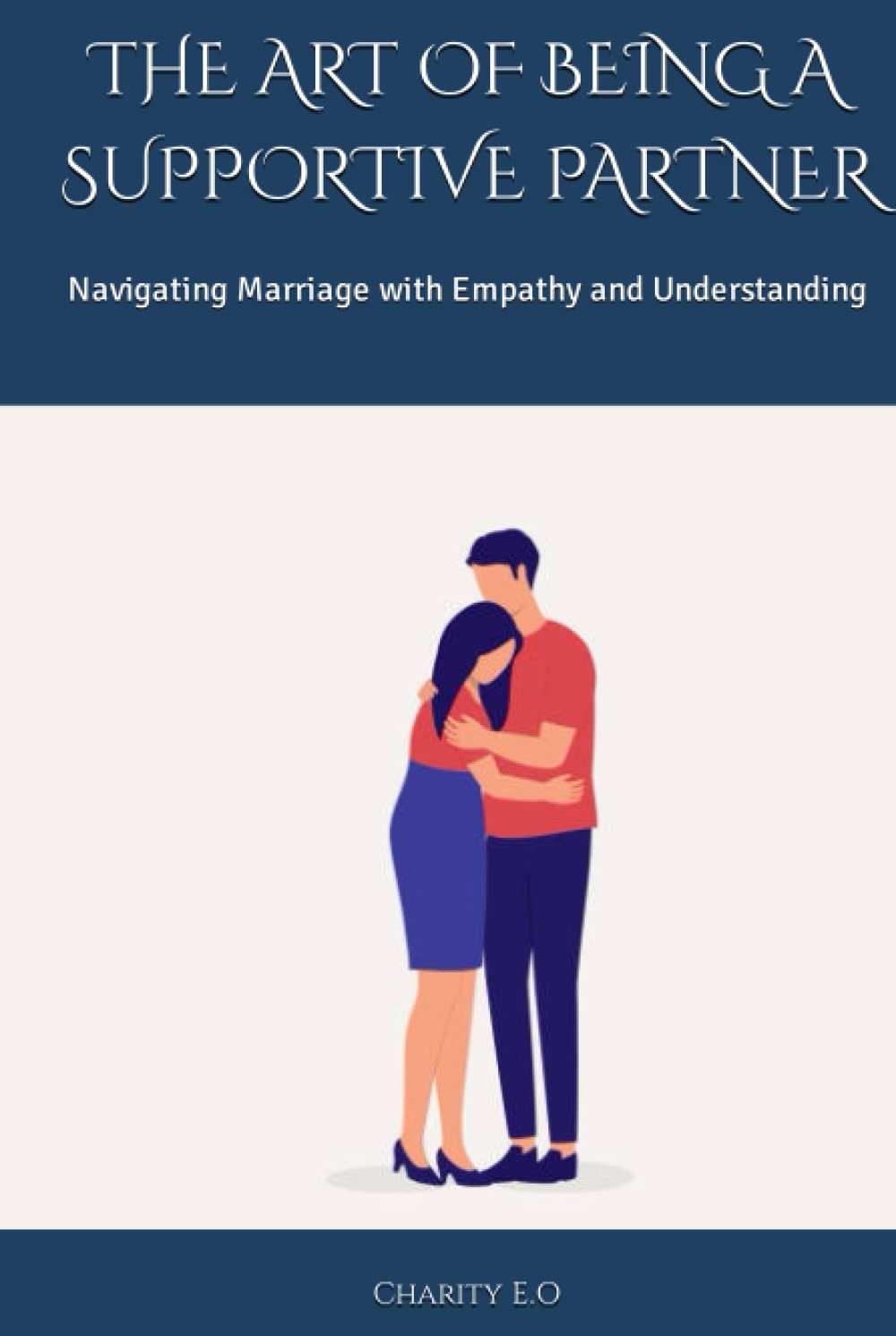 THE ART OF BEING A SUPPORTIVE PARTNER: Navigating Marriage with Empathy and Understanding