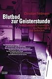 Blutbad zur Geisterstunde: und 21 weitere Kriminalfälle aus Regensburg und Ostbayern - Christian Feldmann 