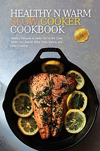 Healthy & Warm Slow Cooker Cookbook: Healthy Recipes to Keep You in the Zone While You Spend More Time Eating and Less Cooking