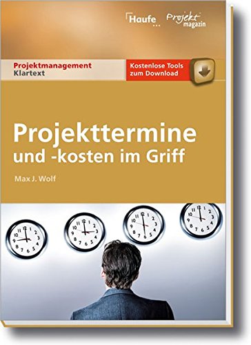 Projekttermine und -kosten im Griff (Projektmanagement Klartext) Projekttermine und -kosten im Griff (Projektmanagement Klartext)