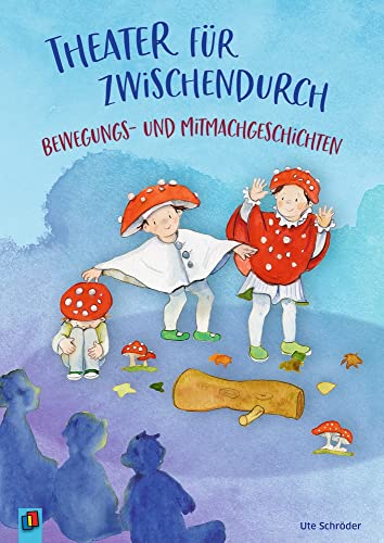 Theater für zwischendurch – Bewegungs- und Mitmachgeschichten: Für Kinder von 3 bis 8