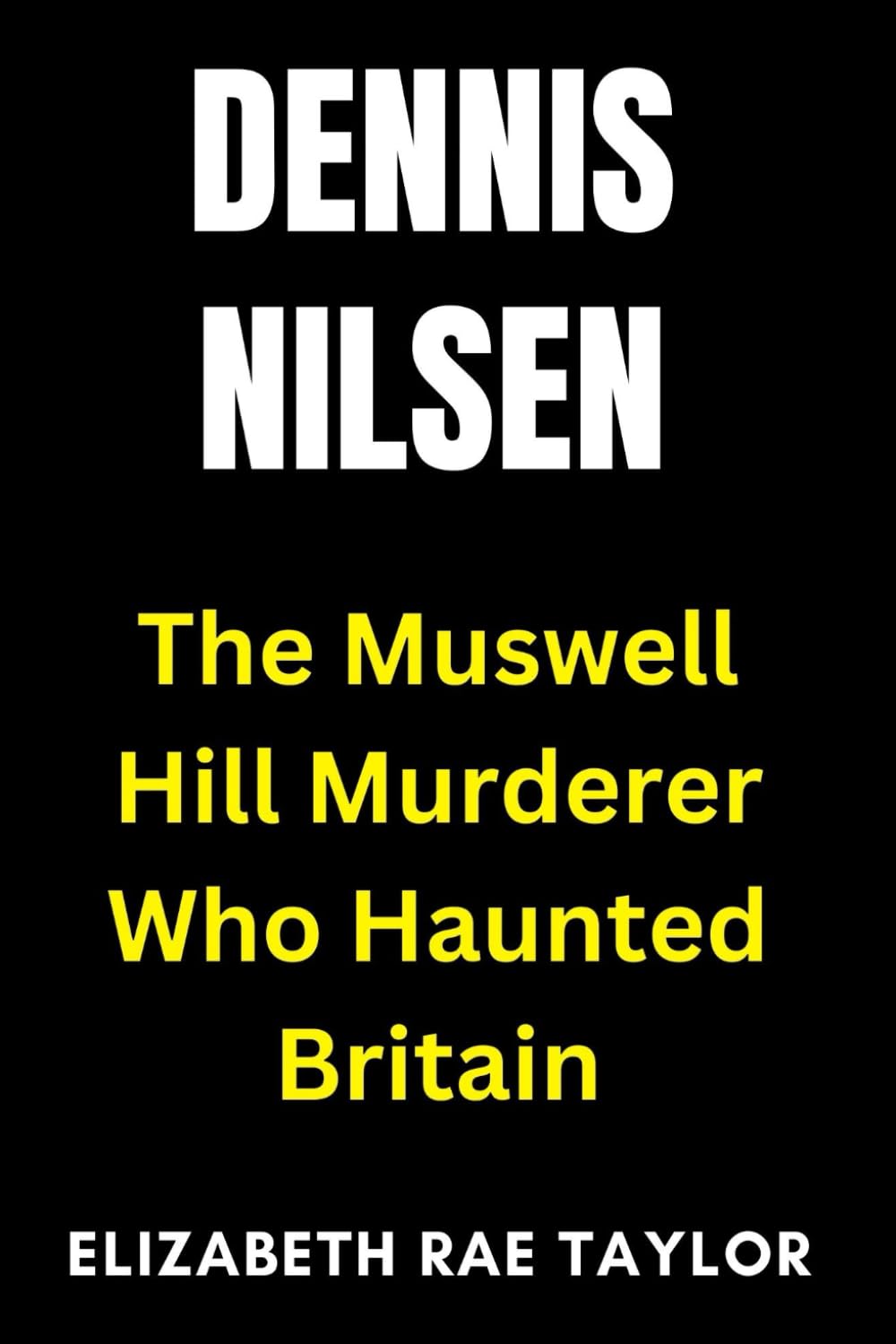 Dennis Nilsen: The Muswell Hill Murderer Who Haunted Britain (Britain’s Infamous Crimes)
