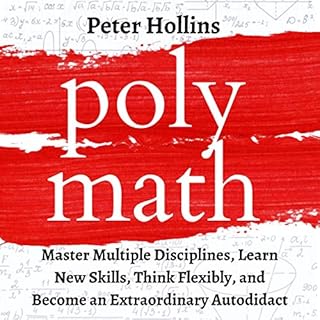 Polymath: Master Multiple Disciplines, Learn New Skills, Think Flexibly, and Become Extraordinary Autodidact Audiolibro Por P