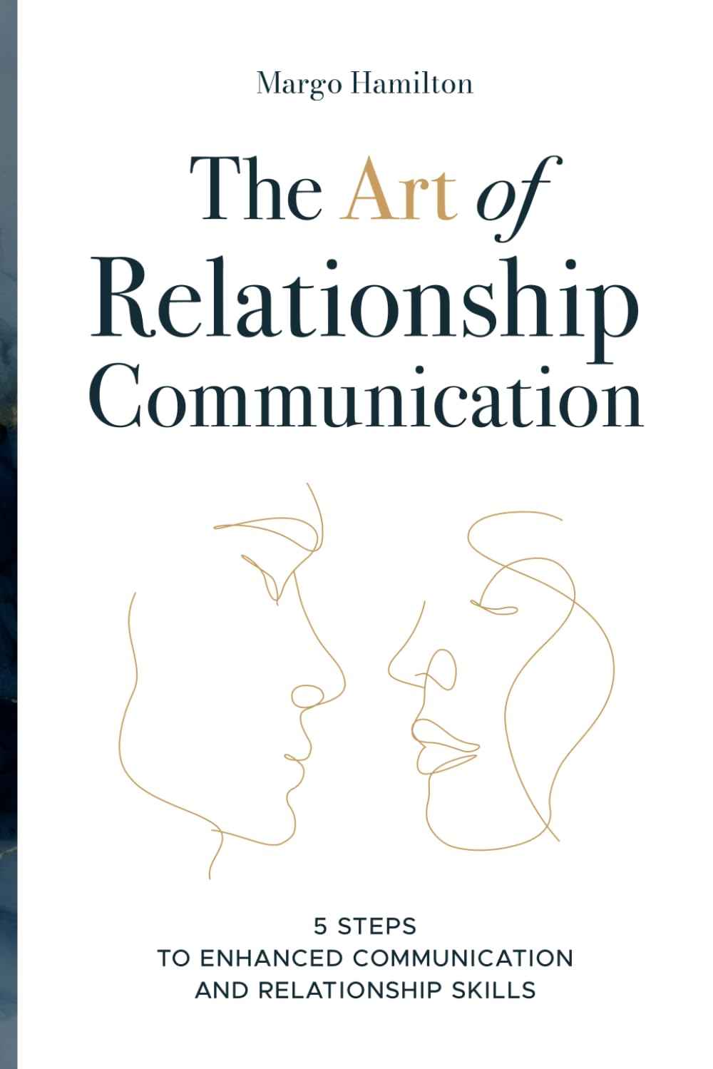 The Art of Relationship Communication: 5 Steps to Enhanced Communication and Relationship Skills