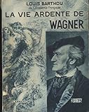 barthou pronote  La Vie ardente de Wagner