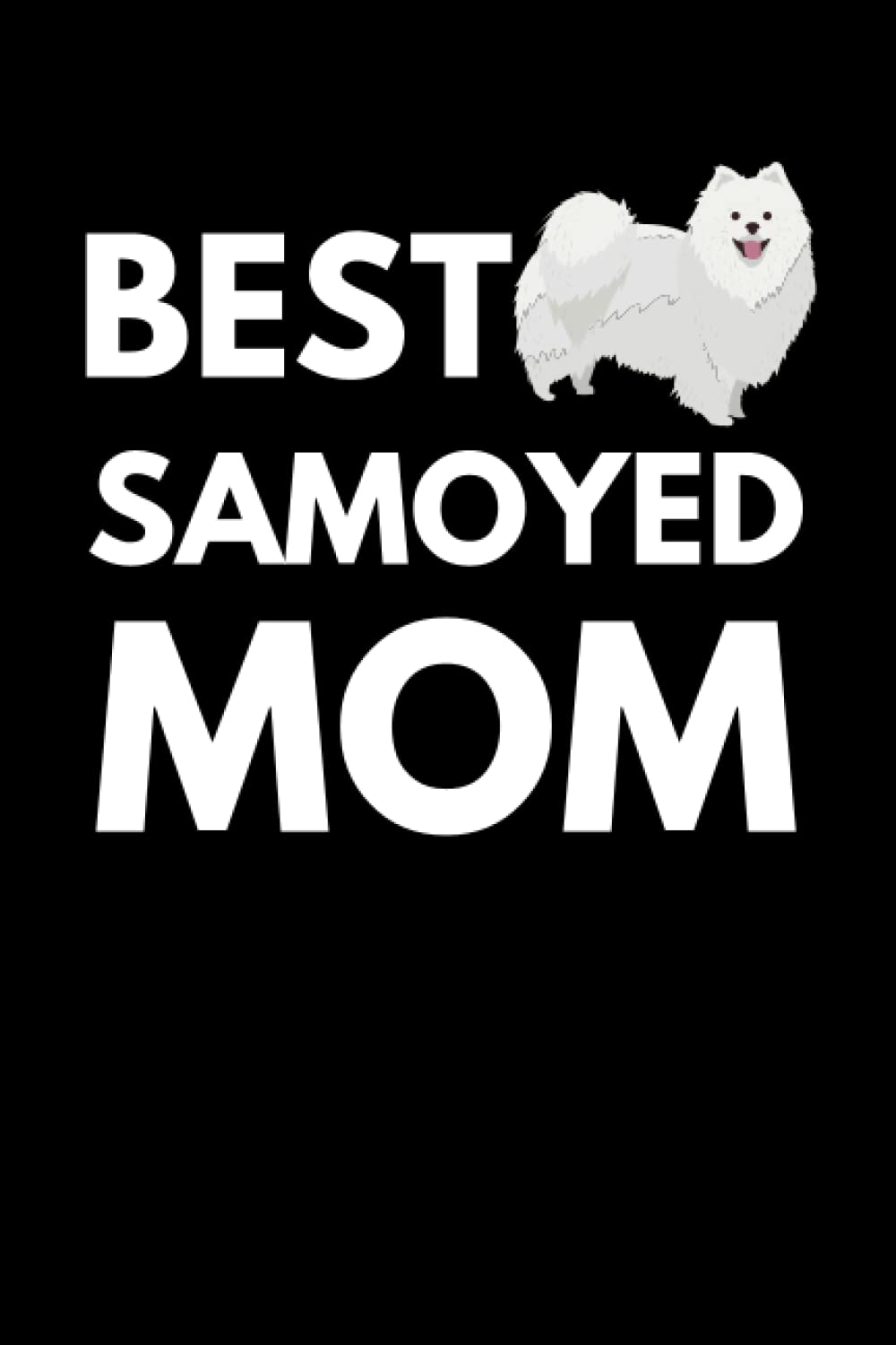 Best Samoyed Mom: Dog Lover Notebook With With Lined Pages, A Great Gift Idea For Samoyed Dog Owners