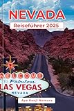 NEVADA REISEFÜHRER 2025: Die ultimative Abenteuerreise für Nervenkitzel-Suchende, Kulturliebhaber und neugierige Entdecker durch Las Vegas, Lake Tahoe, Reno und darüber hinaus (German Edition)