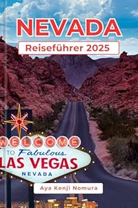 NEVADA REISEFÜHRER 2025: Die ultimative Abenteuerreise für Nervenkitzel-Suchende, Kulturliebhaber und neugierige Entdecker durch Las Vegas, Lake Tahoe, Reno und darüber hinaus