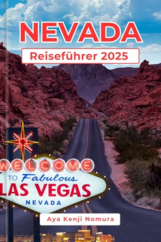 NEVADA REISEFÜHRER 2025: Die ultimative Abenteuerreise für Nervenkitzel-Suchende, Kulturliebhaber und neugierige Entdecker durch Las Vegas, Lake Tahoe, Reno und darüber hinaus (German Edition)