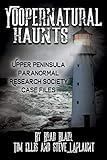 Yoopernatural Haunts: Upper Peninsula Paranormal Research Society Case Files