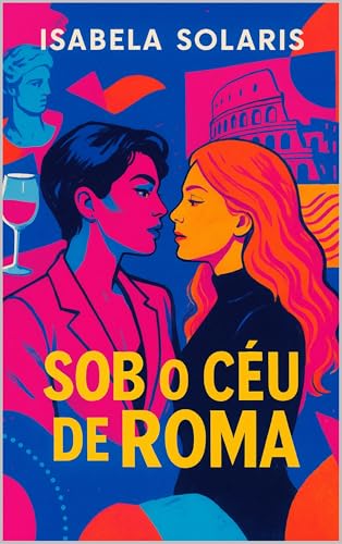 Sob o Céu de Roma: Um romance sáfico de paixão, moda e liberdade em Roma