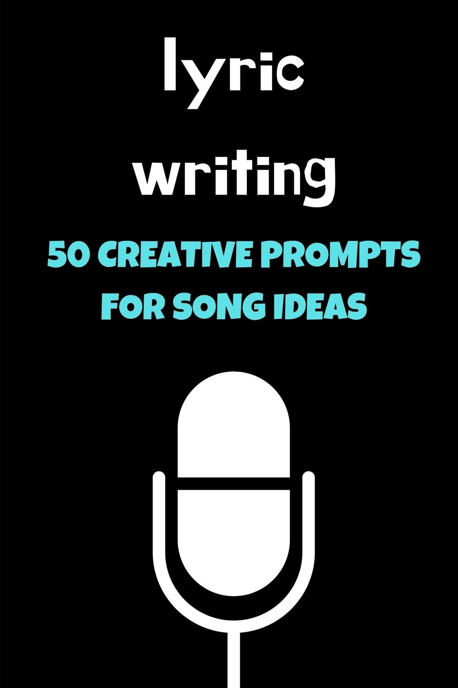 Lyric Writing: 50 Creative Prompts For Song Ideas (Journal Workbook)
