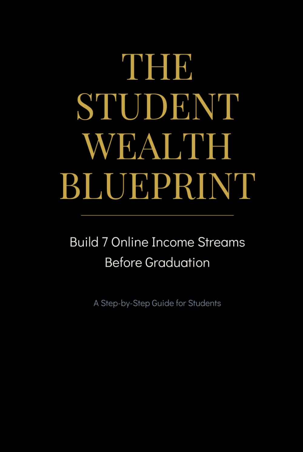 The Student Wealth Blueprint: Build 7 Online Income Streams Before Graduation