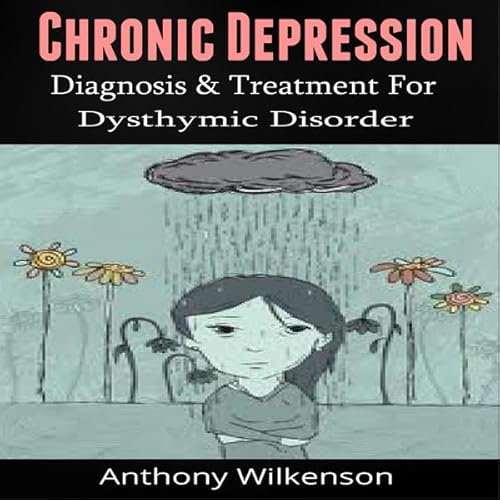 Chronic Depression: Diagnosis and Treament for Dysthymic Disorder Audiolivro Por Anthony Wilkenson capa