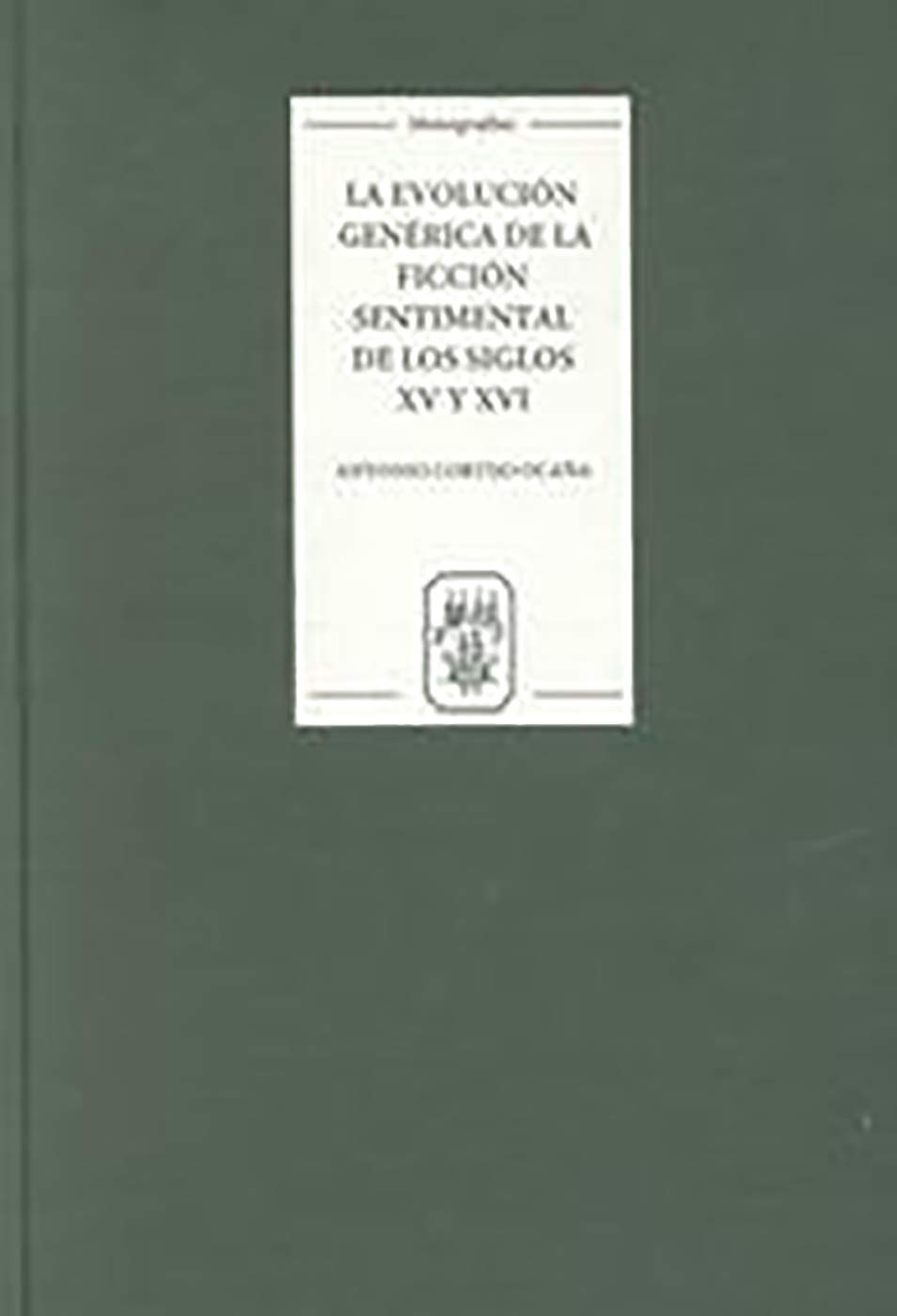 La evolución genérica de la ficción sentimental de los siglos XV y XVI: Género literario y contexto social: 184 (Monografías A)
