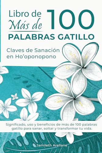 Libro de MÁS DE 100 PALABRAS GATILLO: Claves de Sanación en Ho’oponopono: Significado, uso y beneficios de más de 100 frases de la practica ... para sanar, soltar y transformar tu vida.