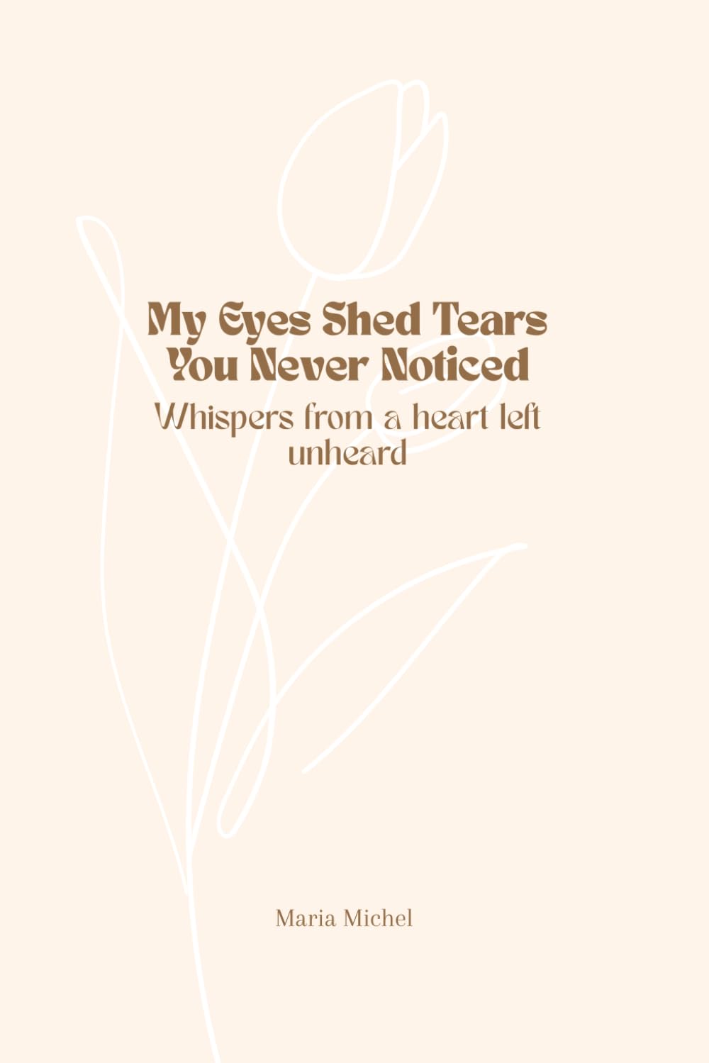 My Eyes Shed Tears You Never Noticed: Whispers from a Heart Left Unheard