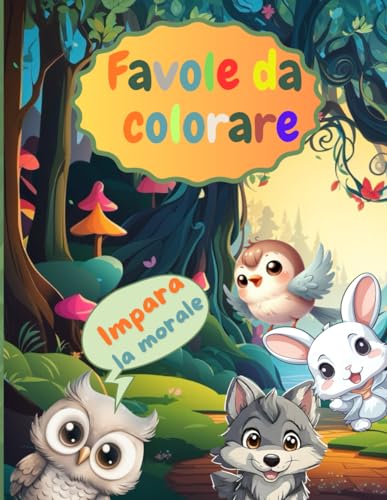 Favole da colorare. Impara la Morale: Tante pagine da leggere e colorare per bambini e bambine dai 4 ai 9 anni che insegnano i valori dell'amicizia, ... e dell'empatia, che stimolano la creatività.
