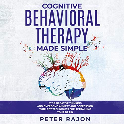 Cognitive Behavioral Therapy Made Simple Stop Negative Thinking and