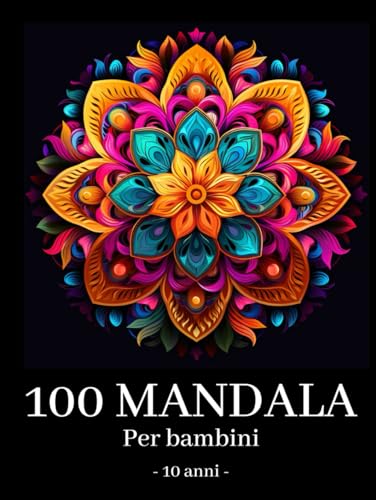 Mandala per Bambini 10 anni: 100 Meravigliosi Mandala da non perdere