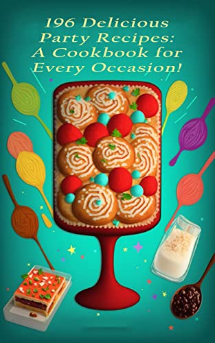 196 Delicious Party Recipes A Cookbook for Every Occasion