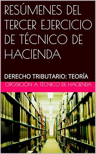 RESÚMENES DEL TERCER EJERCICIO DE TÉCNICO DE HACIENDA: DERECHO TRIBUTARIO: TEORÍA